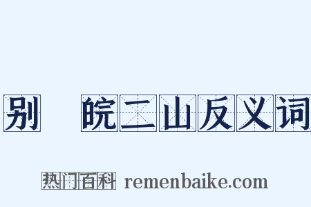 别灊皖二山反义词是什么意思的图片